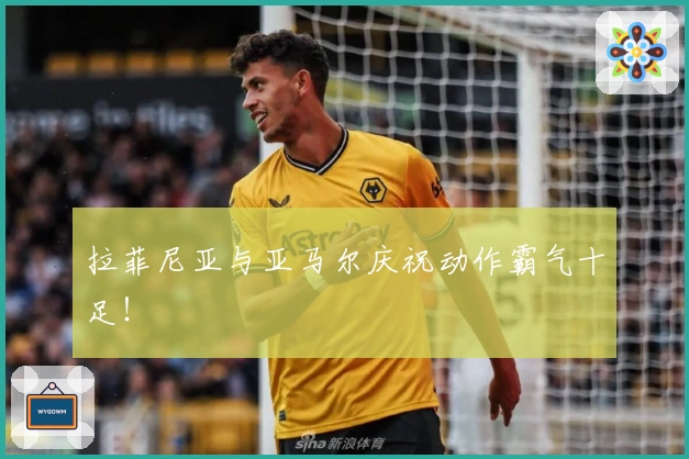 拉菲尼亚与亚马尔庆祝动作霸气十足！