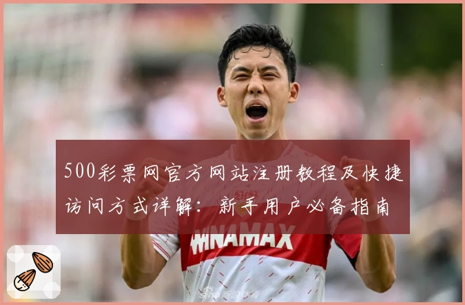 500彩票网官方网站注册教程及快捷访问方式详解：新手用户必备指南